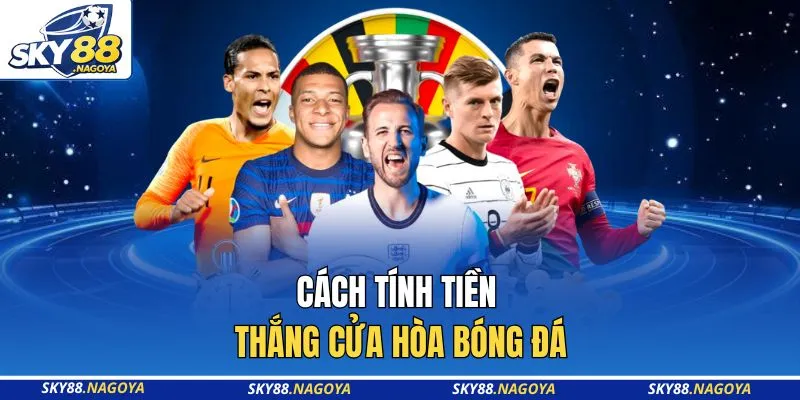 Kèo Châu Âu - 10 Bí Kíp Soi Tại Sky88 Giúp Bạn Thắng Lớn 3 Cách tính tiền thắng cửa hòa bóng đá