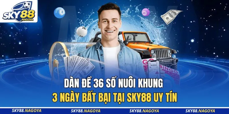 Dàn Đề 36 Số Nuôi Khung 3 Ngày Bất Bại Tại Sky88 Uy Tín