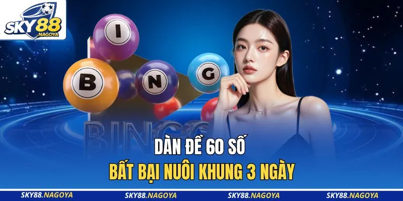 Dàn đề 60 số bất bại nuôi khung 3 ngày