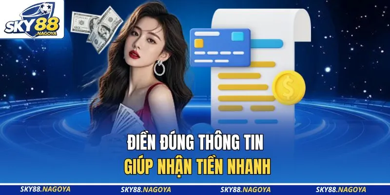 Điền đúng thông tin giúp nhận tiền nhanh