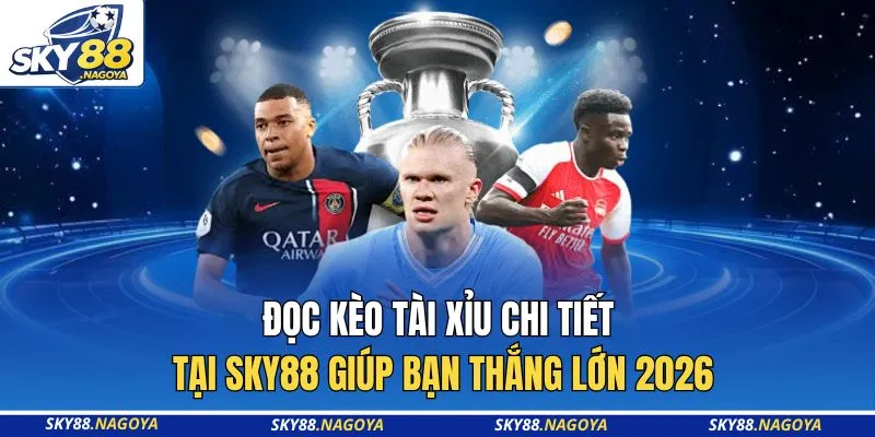 Đọc Kèo Tài Xỉu Chi Tiết Tại Sky88 Giúp Bạn Thắng Lớn 2026