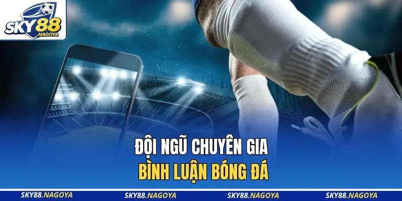 Đội ngũ chuyên gia bình luận bóng đá