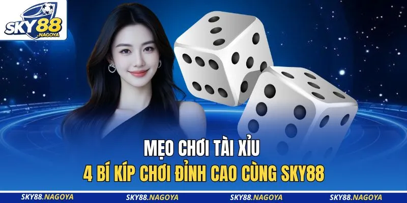 Mẹo Chơi Tài Xỉu - 4 Bí Kíp Chơi Đỉnh Cao Cùng Sky88