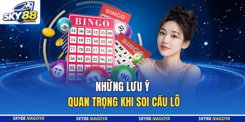 Những lưu ý quan trọng khi soi cầu lô