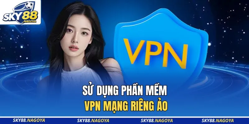 Link Vào Sky88 3 Sử dụng phần mềm VPN mạng riêng ảo