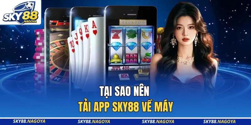 Tải App Sky88 1 Tại sao nên tải app Sky88 về máy