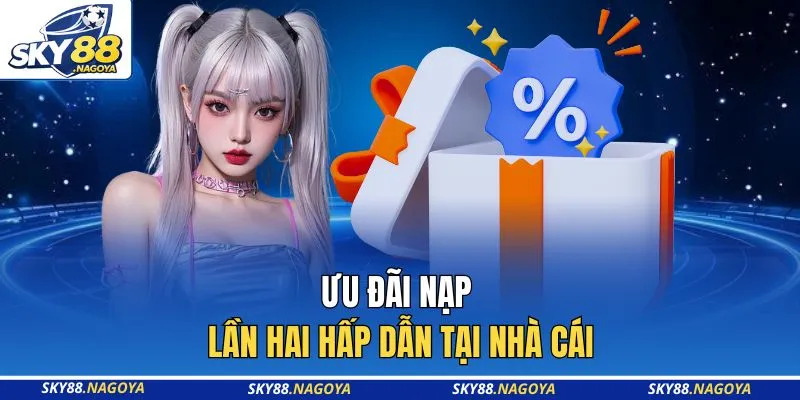 Ưu đãi nạp lần hai hấp dẫn tại nhà cái